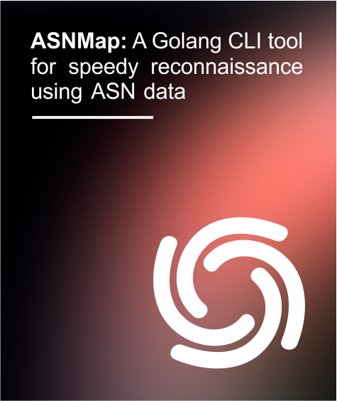 Introducing ASNMap: A Golang CLI tool for speedy reconnaissance using ASN data