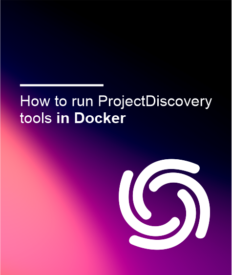 How to run Nuclei & other ProjectDiscovery tools in Docker