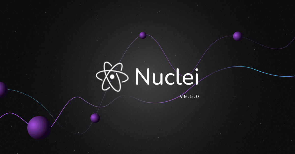 Nuclei Templates v9.5.0 - Essential Template Enhancements